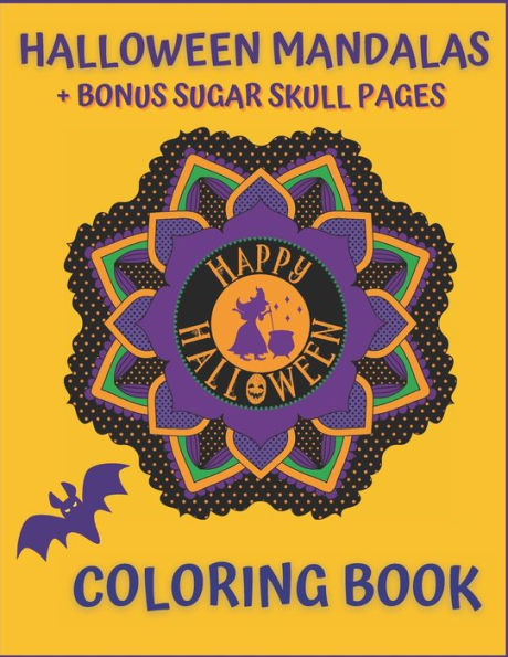 Halloween Mandalas + Bonus Sugar Skull Pages. Happy Halloween Coloring Book: For Teens And Adults. Stress Relief And Relaxation.