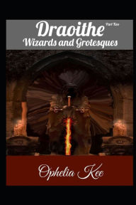 Title: Draoithe: Wizards and Grotesques: Part 2, Author: Ophelia Kee
