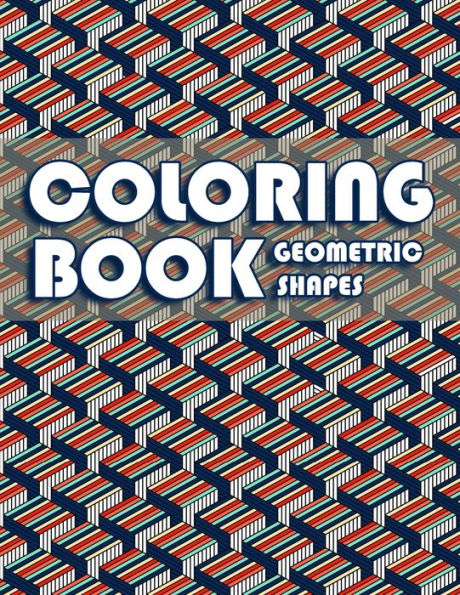 Coloring Book Geometric Shapes: Coloring Book Geometric Patterns, Gift for Mathematician and Engineer, Adult Coloring Book for Anxiety