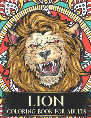 Download Lion Coloring Book For Adults Advanced Stress Relieving Lion Adult Coloring Book With Floral And Mandala Style For Relaxation And Boost Creativity By Harish Parth Sen S Publications Paperback Barnes Noble