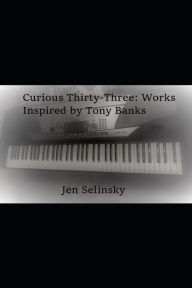Title: Curious Thirty-Three: Works Inspired by Tony Banks, Author: Jen Selinsky