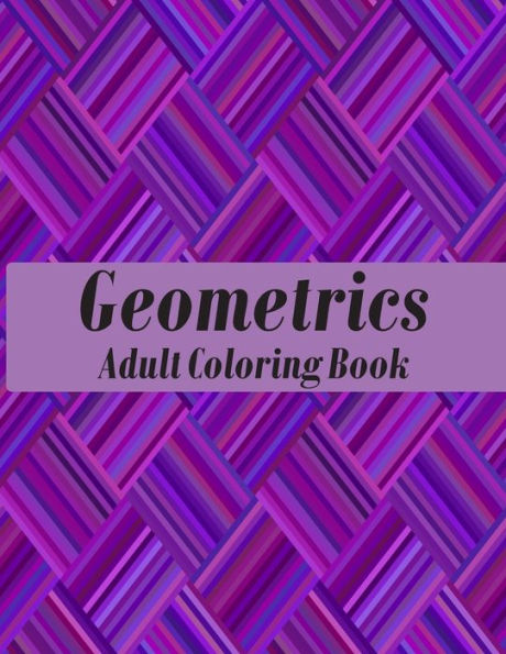 Geometrics Adult Coloring Book: Geometric Patterns Coloring Book Designs to help release your creative side