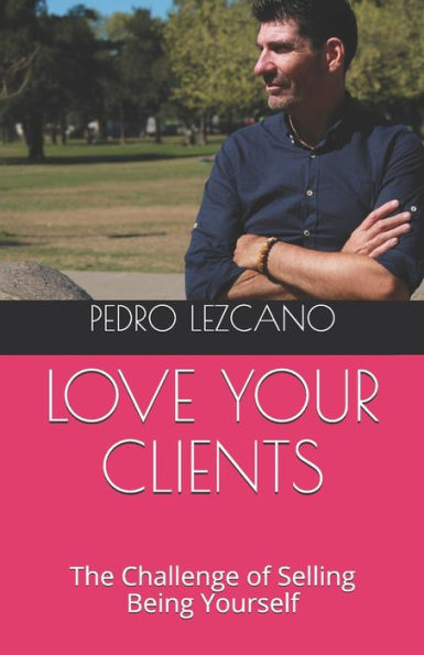 LOVE YOUR CLIENTS: The Challenge of Selling Being Yourself