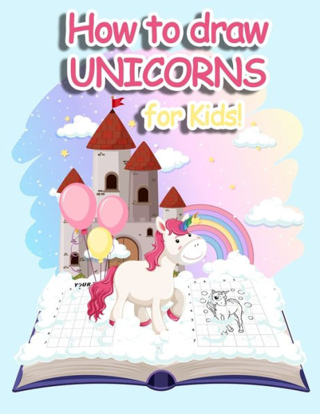 How to Draw Unicorns: A Step-by-Step Drawing and Activity Book for Kids with the grid copy method 30 illustrations Large format