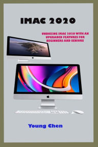 Title: IMAC 2020: Precise Guide Unboxing Imac 2020 With An Updated Features And The One By One Instructions On How To Use The Latest Computer For Beginners And Seniors, Author: Young Chen
