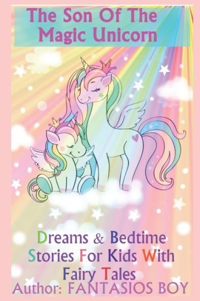 The son of the magic unicorn: dreams & Bedtime Stories for Kids with fairy tales