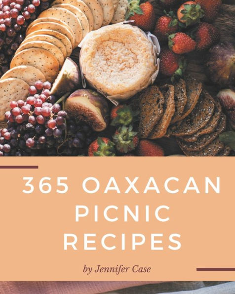365 Oaxacan Picnic Recipes: Not Just an Oaxacan Picnic Cookbook!