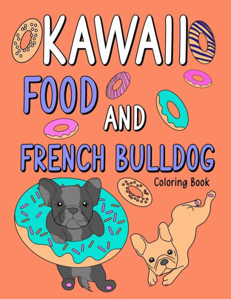 Kawaii Food and French Bulldog Coloring Book: An Adult Coloring Book with Food Menu and Funny Dog for a French Bulldog Owner Best Gift for Dog Lovers