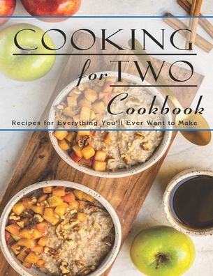 Cooking For Two Cookbook: Recipes for Everything You'll Ever Want to ...