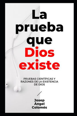 LA PRUEBA QUE DIOS EXISTE: Pruebas Científicas Y Razones De La ...