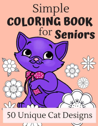 Download Simple Coloring Book For Seniors 50 Large Print Cat Designs For A Fun And Relaxing Coloring Experience Great Gift For Grandma And Grandpa By Wistful Color Press Paperback Barnes Noble