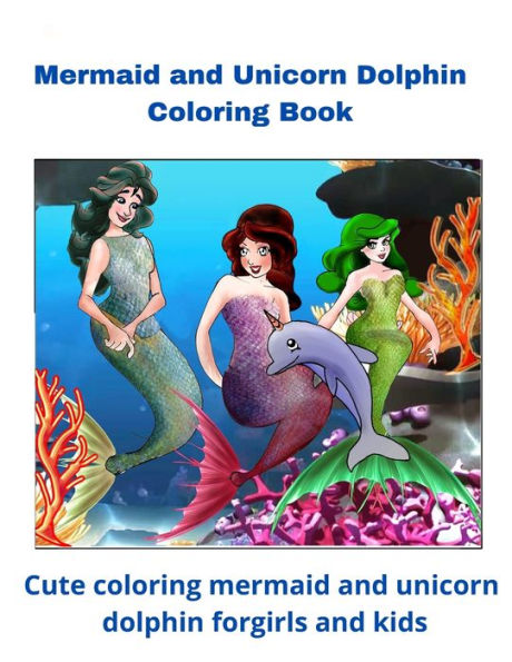 Mermaid and Unicorn Dolphin Coloring Book: Cute coloring mermaid and unicorn dolphin for girls and kids