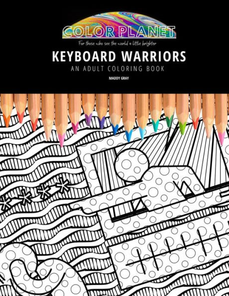 KEYBOARD WARRIORS: AN ADULT COLORING BOOK: An Awesome Coloring Book For Adults