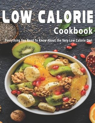 Low Calorie Cookbook: Everything You Need To Know About the Very Low Calorie Diet