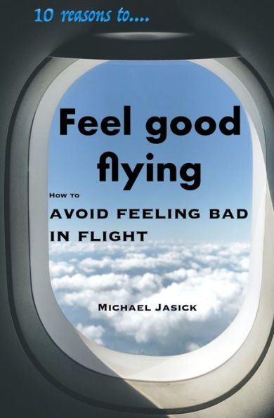 10 Reasons to Feel Good Flying: How to Avoid Feeling Bad in Flight