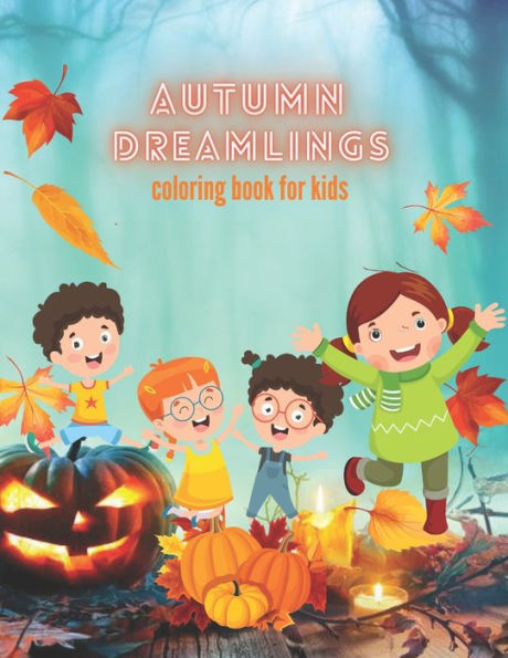 Autumn Dreamlings coloring book for kids: A Beautiful Fun Characters, Featuring Relaxing Nature Country Scenes Landscapes Fall Designs