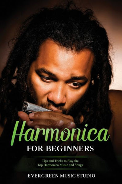 Harmonica for Beginners: Tips and Tricks to Play the Top Harmonica Music and Songs