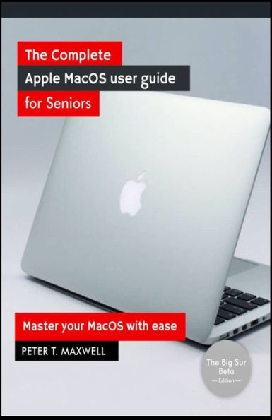 The complete Apple MacOS user guide for Seniors: Master your MacOS with ease