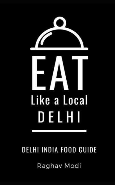 Eat Like a Local- Delhi: Delhi India Food Guide