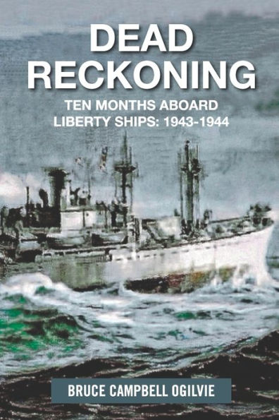 DEAD RECKONING: Ten Months Aboard Liberty Ships 1943-1944