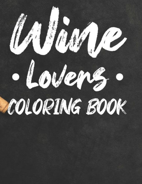 Wine Lovers Coloring Book: Humorous Coloring Pages About Wine For Adults, A Relaxing Coloring Book For Stress Relief
