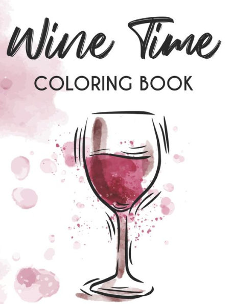 Wine Time Coloring Book: Adult Wine Coloring Pages For Relaxation, Calming Illustrations And Designs With Witty Quotes
