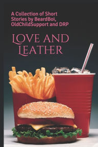 Title: Love and Leather: A Collection of Short Stories by BeardBoi, OldChildSupport and DRP, Author: Eoin Leen