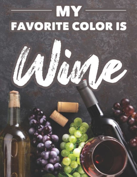 My Favorite Color Is Wine: Wine Illustrations To Color With Funny Catch Phrases For Relaxation, Adult Stress Relieving Coloring Pages
