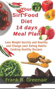 Title: Your Sirtfood Diet 14 days Meal Plan: Lose Weight Quickly and Healthy and Change your Eating Habits with this Beginner's Guide by Cooking Healthy Recipes that will Activate the Power of Skinny Gene, Author: Frank R. Greenair