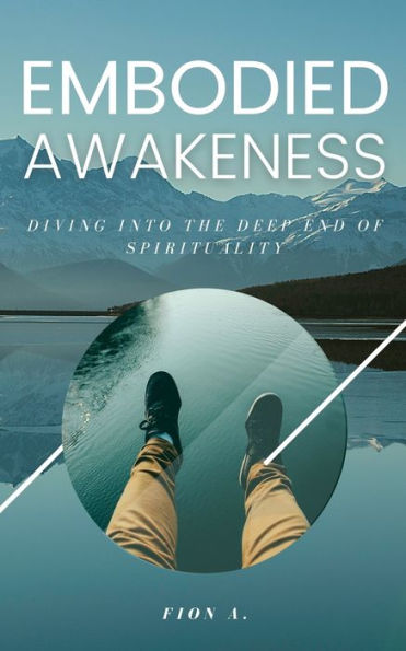 Embodied Awakeness: Diving Into The Deep End Of Spirituality
