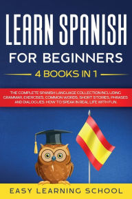 Title: Learn Spanish For Beginners: 4 Books in 1: LEARN SPANISH FOR BEGINNERs BUNDLE Vol 1 to 4 A step-by-step- guide on how to speak Spanish like crazy even in your car and traveling, with easy phrases, Author: Damian Smith