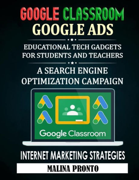 Google Classroom: Google Ads: Educational Tech Gadgets For Students And Teachers: A Search Engine Optimization Campaign Internet Marketing Strategies