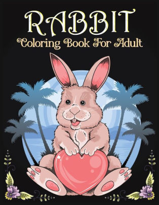 Download Rabbit Coloring Book For Adult An Adults Coloring Books For Rabbit Lover With Fun Easy And Beautiful Rabbits Designs And Flower Pattern Pages Rabbit Coloring Book By Lighthouse Press Paperback Barnes