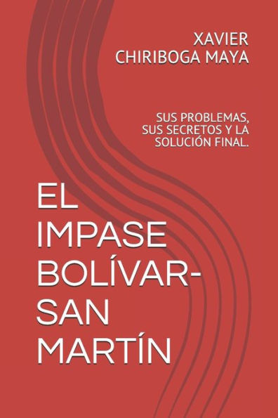 EL IMPASE BOLÍVAR-SAN MARTÍN: SUS PROBLEMAS, SUS SECRETOS Y LA SOLUCIÓN FINAL.