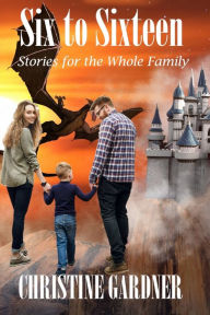Title: Six to Sixteen: Stories for the whole family, Author: Christine Gardner