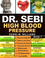 Title: DR SEBI: The Step by Step Guide to Cleanse the Colon, Detox the Liver and Lower High Blood Pressure Naturally The Eat to Live Plan with Dr. Sebi Alkaline Diet, Sea moss & Herbs, Author: Kerri M. Williams