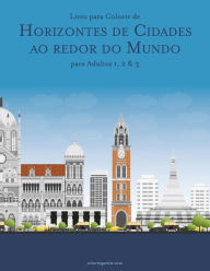 Title: Livro para Colorir de Horizontes de Cidades ao redor do Mundo para Adultos 1, 2 & 3, Author: Nick Snels