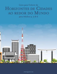 Title: Livro para Colorir de Horizontes de Cidades ao redor do Mundo para Adultos 4, 5 & 6, Author: Nick Snels