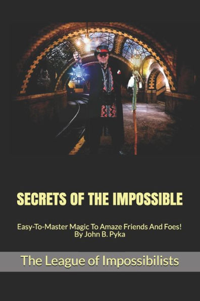 Secrets of the Impossible: Easy-To-Master Magic To Amaze Friends And Foes! By John B. Pyka