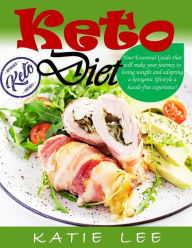 Title: Keto Diet: Your Essential Guide that will make your journey to losing weight and adopting a ketogenic lifestyle a hassle-free experience!, Author: Katie Lee