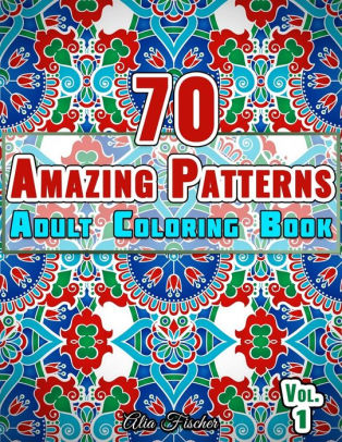 Download 70 Amazing Patterns Adult Coloring Book Volume 1 Stress Relieving Floral Patterns Geometric Shapes Swirls And Mosaic Designs For Total Relaxation By Relaxation Coloring Books Alia Fischer Paperback Barnes Noble