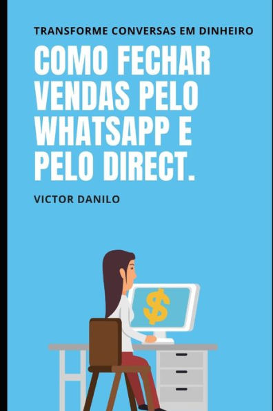 Como fechar vendas pelo Whatsapp e Direct.: Transforme conversas em dinheiro.