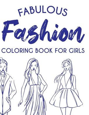 Fabulous Fashion Coloring Book For Girls: Coloring Pages For Young Fashionistas, A Collection Of Stylish Designs And Illustrations To Color