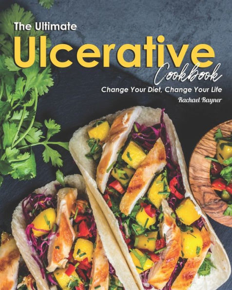 The Ultimate Ulcerative Cookbook: Change Your Diet, Change Your Life