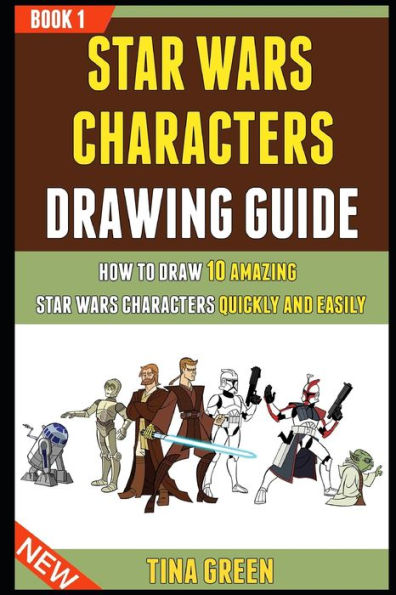 Star Wars Characters Drawing Guide: How To Draw 10 Amazing Star Wars Characters Quickly And Easily (Book 1).