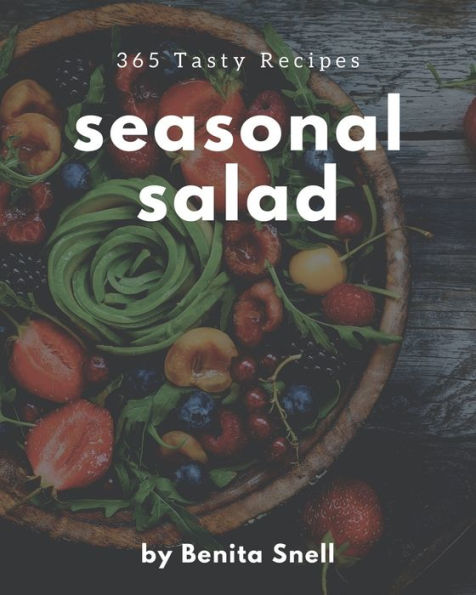 365 Tasty Seasonal Salad Recipes: Happiness is When You Have a Seasonal Salad Cookbook!