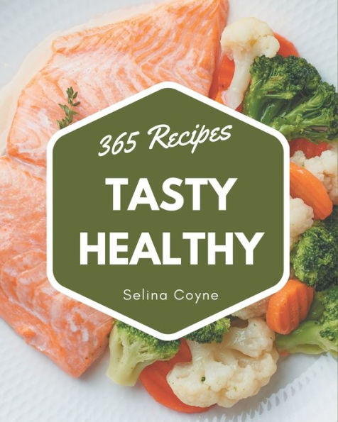 365 Tasty Healthy Recipes: The Highest Rated Healthy Cookbook You Should Read