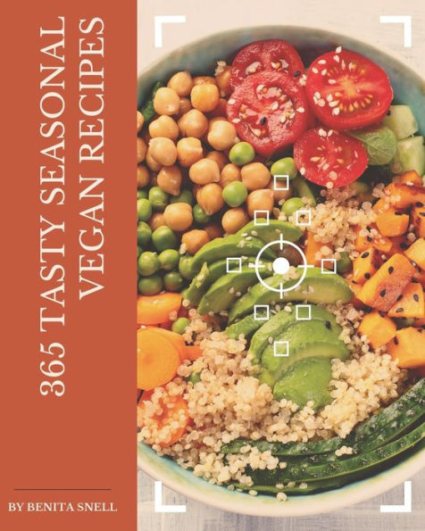 365 Tasty Seasonal Vegan Recipes: Save Your Cooking Moments with Seasonal Vegan Cookbook!