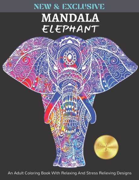 New And Exclusive Mandala Elephant: And Adults Coloring Book With Relaxing And Stress Relieving Designs