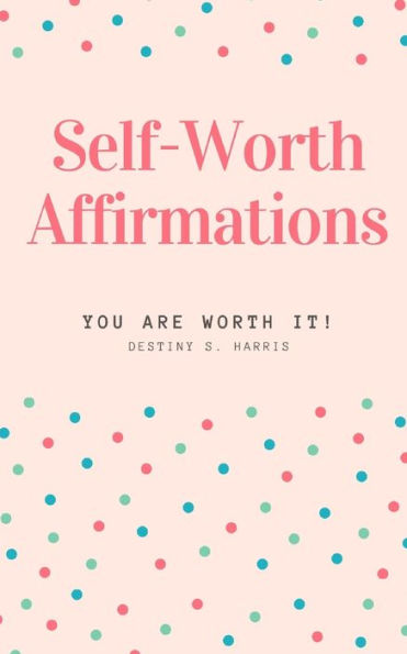 Self-Worth Affirmations: You Are Worth IT!